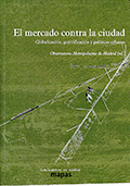 El mercado contra la ciudad. Globalización, gentrificación y políticas urbanas