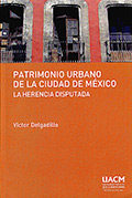 Patrimonio Urbano de la Ciudad de México: la herencia disputada
